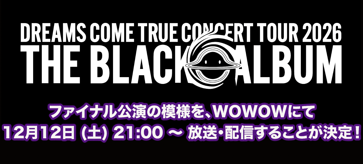 WOWOWにて「DREAMS COME TRUE CONCERT TOUR 2026 THE BLACK ◯ ALBUM」 ファイナル公演の模様を放送・配信することが決定！
