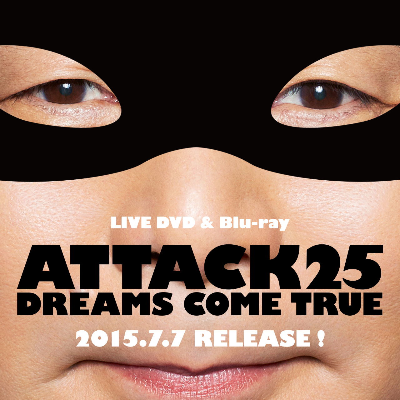 ATTACK25」LIVE DVD u0026 Blu-ray / DREAMS COME TRUE