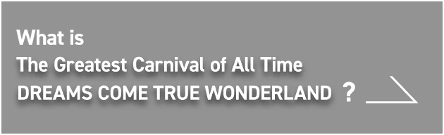 What is The Greatest Carnival of All Time DREAMS COME TRUE WONDERLAND?