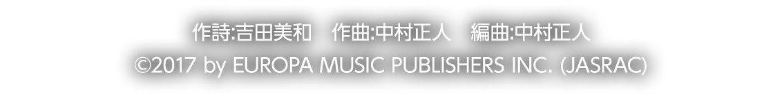 作詩:吉田美和　作曲:中村正人　編曲:中村正人　©2017 by EUROPA MUSIC PUBLISHERS INC. (JASRAC)