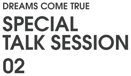 DREAMS COME TRUE SPECIAL TALK SESSION 02