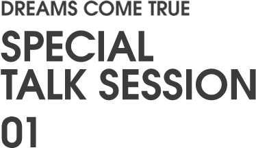 DREAMS COME TRUE SPECIAL TALK SESSION 01