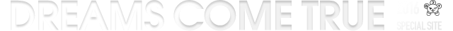 DREAMS COME TRUE 2016 SPECIAL SITE
