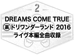 2 DREAMS COME TRUE 裏ドリワンダーランド 2016 ライヴ本編全曲収録